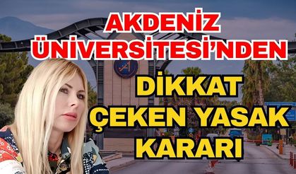 Akdeniz Üniversitesi’nden dikkat çeken yasak kararı