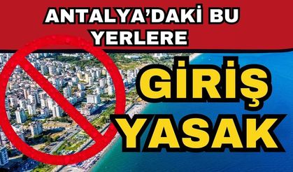 Antalya’daki bu yerlere giriş yasak