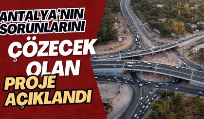 Antalya’nın sorunlarını çözecek olan proje açıklandı