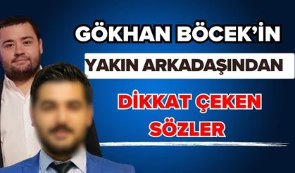 Gökhan Böcek’in yakın arkadaşından dikkat çeken sözler