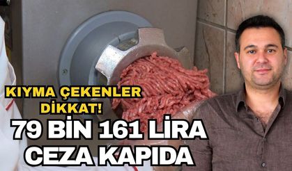 Kıyma çekenler dikkat! 79 bin 161 lira ceza kapıda