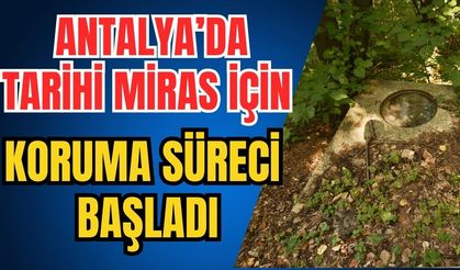 Antalya’da tarihi miras için koruma süreci başladı