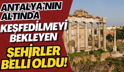 Antalya’nın altında keşfedilmeyi bekleyen şehirler belli oldu! Antalya'nın altında kaç medeniyet yatıyor?