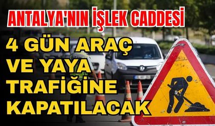 Sürücülerin dikkatine! Antalya'nın işlek caddesi 4 gün araç ve yaya trafiğine kapatılacak
