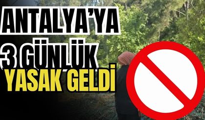 Antalya’ya 3 günlük yasak geldi