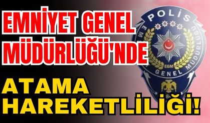 Emniyet Genel Müdürlüğü'nde atama hareketliliği! EGM atama sonuçları açıklandı