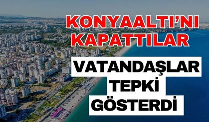 Konyaaltı’nı kapattılar vatandaşlar tepki gösterdi