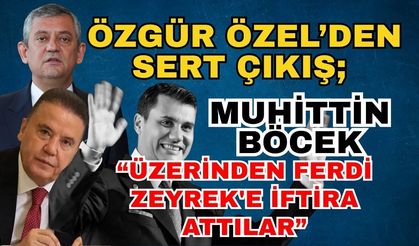 Özgür Özel’den sert çıkış; “Muhittin Böcek Ferdi Zeyrek'e iftira attı”