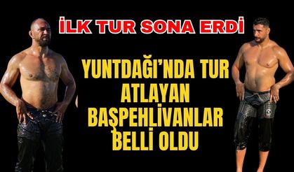 2026 Yuntdağı Güreşleri ilk turu güreşleri tamamlandı? Hangi başpehlivanlar elendi? Hangi başpehlivanlar yoluna devam ediyor?
