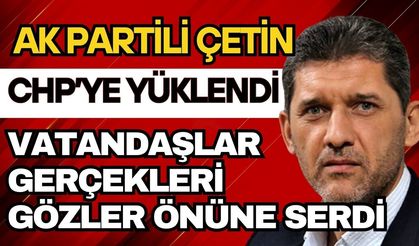 Ak Partili Çetin CHP’ye yüklendi vatandaşlar gerçekleri gözler önüne serdi