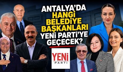 Antalya’da hangi belediye başkanları Yeni Parti’ye geçecek?