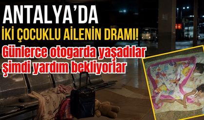 Antalya'da iki çocuklu ailenin dramı! Günlerce otogarda yaşadılar, şimdi yardım bekliyorlar