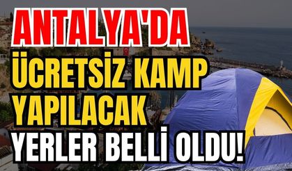 Antalya'da ücretsiz kamp yapılacak yerler belli oldu!