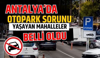 Antalya'da otopark sorunu yaşayan mahalleler belli oldu