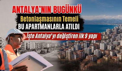 Antalya'nın bugünkü betonlaşmasının temeli bu apartmanlarla atıldı! İşte Antalya’yı değiştiren ilk 9 yapı