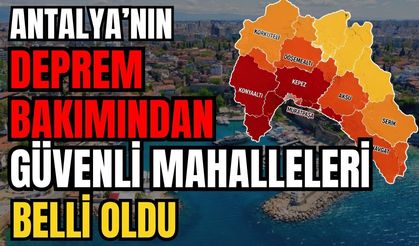 Antalya’nın deprem bakımından güvenli mahalleleri belli oldu