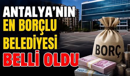 Antalya'nın en borçlu belediyeleri açıklandı! Zirvedeki rakam 1,2 milyar TL'yi aştı