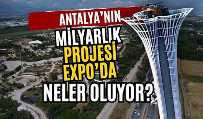 Antalya’nın milyarlık projesi EXPO’da neler oluyor?