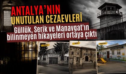 Antalya'nın unutulan cezaevleri! Güllük, Serik ve Manavgat'ın bilinmeyen hikayeleri ortaya çıktı