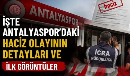 İşte Antalyaspor’daki haciz olayının detayları ve ilk görüntüler