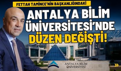 Fettah Tamince'nin başkanlığındaki Antalya Bilim Üniversitesi'nde düzen değişti