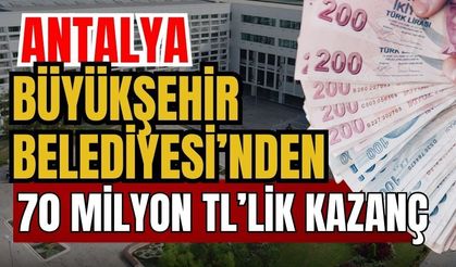 Antalya Büyükşehir Belediyesi 70 milyon TL kazandırdı