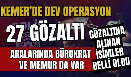 Antalya Kemer’de dev operasyon 27 gözaltı! Kemer operasyonunda kimler gözaltına alındı