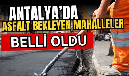 Antalya’da asfalt bekleyen mahalleler belli oldu! Yollar ne zaman yapılacak?