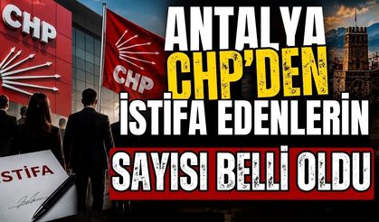 Antalya’da CHP’den istifa edenlerin sayısı belli oldu