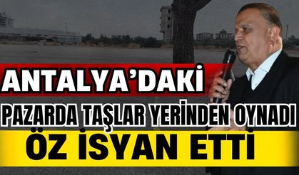 Antalya’daki pazarda taşlar yerinden oynadı! Başkan Öz isyan etti