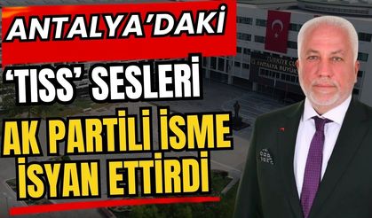 Antalya’daki ‘Tıss’ sesleri Ak Partili isme isyan ettirdi
