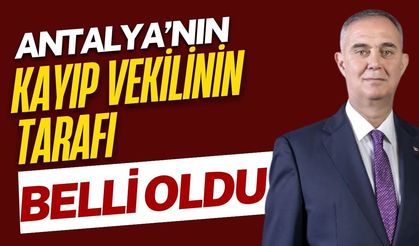 Antalya’nın kayıp vekilinin tarafı belli oldu