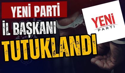 Yeni Parti İl Başkanı tutuklandı