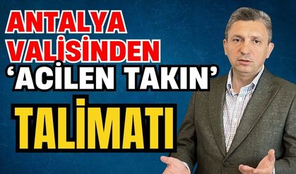 Antalya valisinden ‘Acilen takın’ talimatı