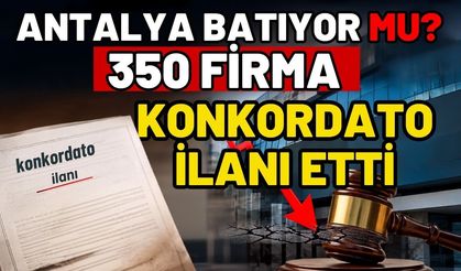 Antalya batıyor mu? 350 firmadan konkordato ilanı etti
