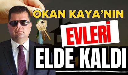 Okan Kaya’nın evleri elde kaldı