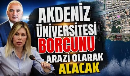 Akdeniz Üniversitesi borcunu arazi olarak alacak