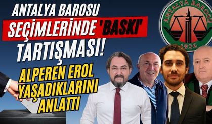 Antalya Barosu seçimlerinde 'Baskı' tartışması! Alperen Erol yaşadıklarını anlattı