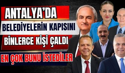 Antalya’da belediyelerin kapısını binlerce kişi çaldı: En çok bunu istediler