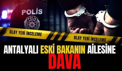 Antalyalı eski bakanın ailesine dava