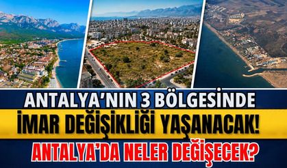 Antalya'nın 3 bölgesinde imar değişikliği yaşanacak! Antalya’da neler değişecek?