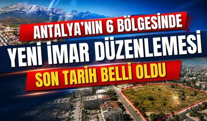 Antalya’nın 6 bölgesinde yeni imar düzenlemesi! Son tarih belli oldu