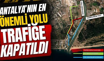 Antalya’nın en önemli yolu trafiğe kapatıldı