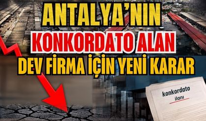 Antalya’nın konkordato alan dev firma için yeni karar! 1 yıllık yeni mühlet kararı çıktı