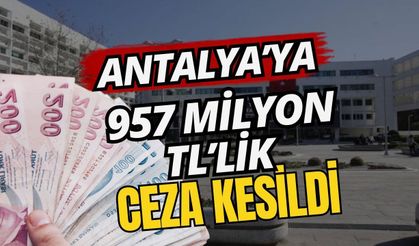 Antalya’ya 957 milyon TL’lik çevre ceza kesildi