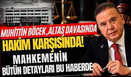 Muhittin Böcek, ALTAŞ davasında hakim karşısında! İşte mahkemede yaşanan tüm detaylar