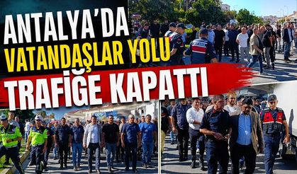 Antalya’da vatandaşlar yolu trafiğe kapattı