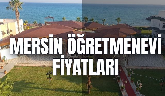Mersin Öğretmenevi Fiyatları! Kaç Tane Öğretmenevi Var?