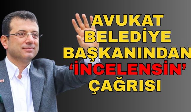 Avukat belediye başkanından ‘İncelensin’ çağrısı