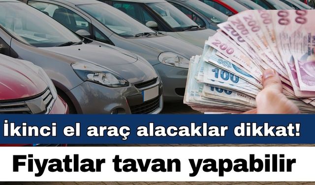 İkinci el araç alacaklar dikkat! Fiyatlar tavan yapabilir